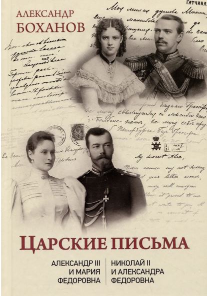 Царские письма. Александр III - Мария Федоровна. Николай II - Александра Федоровна  (12+) Боханов А.Н.