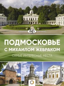 Подмосковье с Михаилом Жебраком. Большой путеводитель по городам и времени. 978-5-17-121247-6. 2021