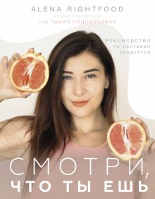 Смотри, что ты ешь. Руководство по составам продуктов. ЗОЖРунета. 978-5-17-151586-7. 2022