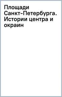 Площади Санкт-Петербурга. Истории центра и окраин  978-5-04-189693-5