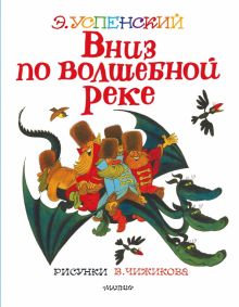 Вниз по волшебной реке. Сказочная повесть  Успенский Э.Н.   978-5-17-138516-3