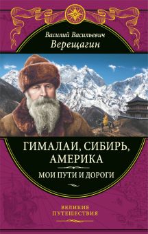 Верещагин В.В.  Гималаи, Сибирь, Америка. Мои пути и дороги. Очерки, наброски, воспоминания
