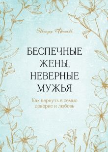 Беспечные жены, неверные мужья. Как вернуть в семью доверие и любовь. Лучшее от Хелен Анделин. Книги