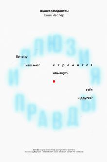 Иллюзия правды. Почему наш мозг стремится обмануть себя и других?. 978-5-6046119-5-1. 2022