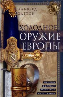 Холодное оружие Европы. Приемы великих мастеров. Оружие. 978-5-9524-5584-9. 2021
