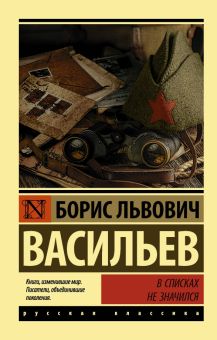 Васильев Б.Л. В списках не значился. Эксклюзив: Русская классика. 978-5-17-106834-9. 2018