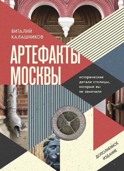 Калашников В.В. Артефакты Москвы. Исторические детали столицы, которые вы не замечали (дополненное издание)