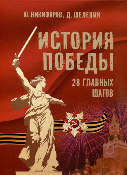Никифоров Ю.А., Шелепин Д. М., История Победы. 28 главных шагов, 2025, 978-5-00185-726-6