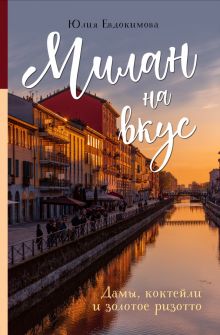Милан на вкус. Дамы, коктейли и золотое ризотто. Еда, города, истории. Книги со вкусом путешествий.