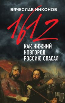 1612-й. Как Нижний Новгород Россию спасал  Никонов В.А.  978-5-04-119328-7