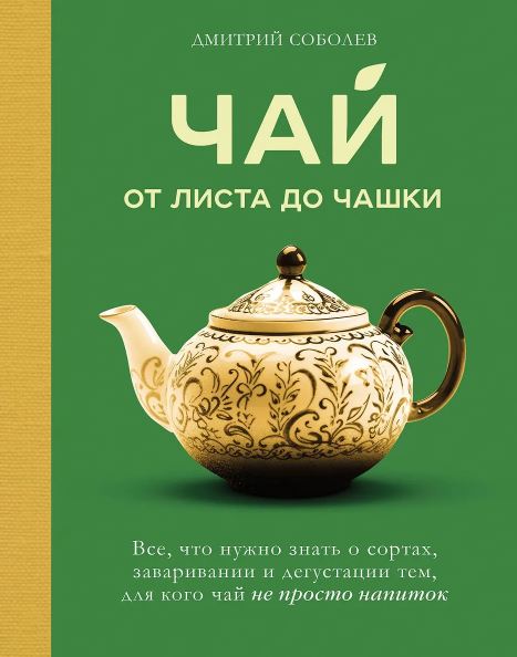 Дмитрий Соболев. Чай. От листа до чашки. Все, что нужно знать о сортах, заваривании и дегустации тем, для кого чай не просто напиток