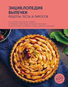 Энциклопедия выпечки. Рецепты теста и пирогов   978-5-04-167916-3