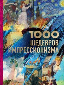 1000 шедевров импрессионизма. Подарочные издания. Искусство. 978-5-04-095577-0. 2019