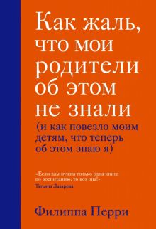 Как жаль, что мои родители об этом не знали (и как повезло моим детям, что теперь об этом знаю я). П