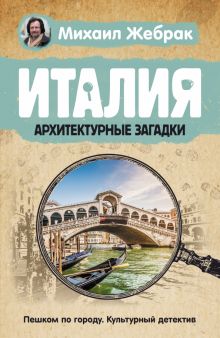 Италия. Архитектурные загадки. Пешком по городу. Жебрак М. 978-5-17-121249-0