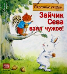 Зайчик Сева взял чужое! Полезные сказки. ФГОС. Вы и ваш ребенок. 978-5-00116-201-8. 2021