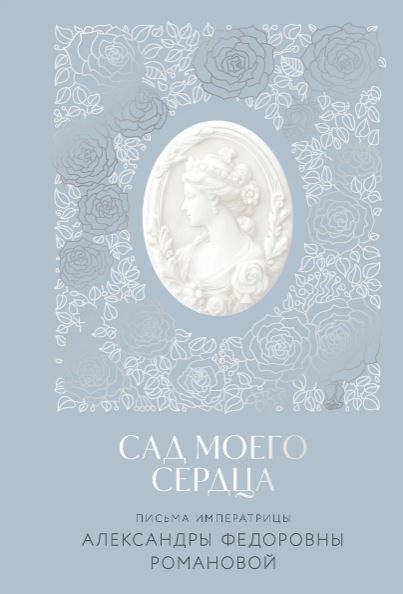 Романова А.Ф. Письма императрицы А.Ф. Романовой. Сад моего сердца