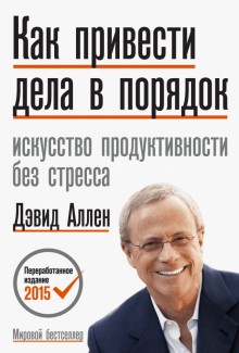 Как привести дела в порядок. Искусство продуктивности без стресса. Getting Things Done. 978-5-00195-