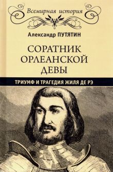 Соратник Орлеанской Девы. Триумф и трагедия Жиля де Рэ. Всемирная история. 978-5-4484-1764-1. 2020