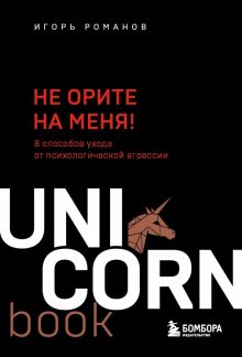 UC.Романов И.В.  Не орите на меня! 8 способов ухода от психологической агрессии