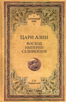 Цари Азии. Восход империи Селевкидов. Античный мир. 978-5-4484-2649-0. 2020