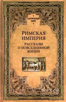 АМ Римская империя. Рассказы о повседневной жизни Фортунатов А.  978-5-4484-3897-4