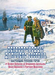 Первопроходцы Дальнего Востока. Настоящие русские герои. 978-5-4470-0592-4