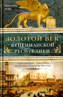 Золотой век Венецианской республики. Завоеватели, торговцы и первые банкиры Европы. Всемирная истори