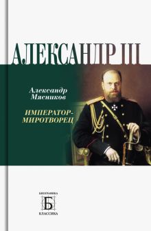 Алексадр III. Император-миротворец  Мясников А.Л.  978-5-235-05027-3