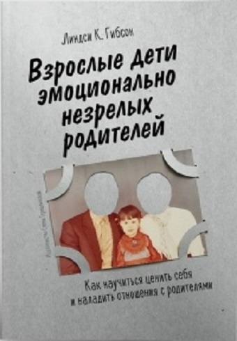 Взрослые дети эмоционально незрелых родителей. Как научиться ценить себя и наладить отношения_2019