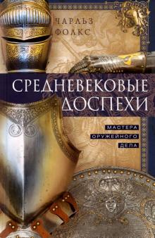 Средневековые доспехи. Мастера оружейного дела. Оружие. 978-5-9524-5605-1. 2021