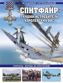 «Спитфайр». Лучший истребитель Королевских ВВС Котельников В.Р.  978-5-9955-1133-5
