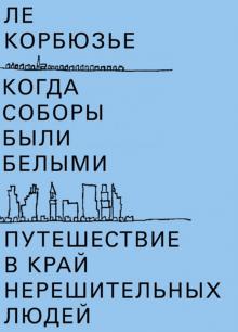 Когда соборы были белыми. Путешествие в край нерешительных людей. 978-5-91103-462-7. 2021