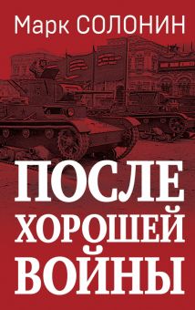 Солонин М.  После хорошей войны   978-5-9955-1121-2
