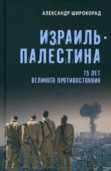 Широкорад А.Б.  Израиль — Палестина. 75 лет великого противостояния  978-5-4484-4607-8