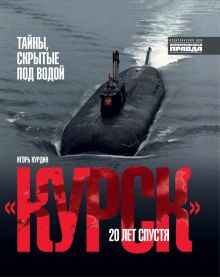 "Курск". 20 лет спустя. Тайны, скрытые под водой. 978-5-4470-0465-1. 2020