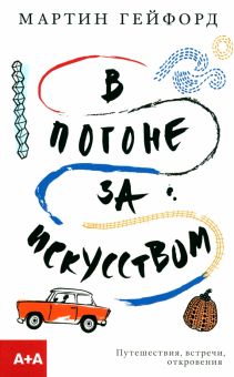 В погоне за искусством. Путешествия, встречи, откровения. Серия "А+А". 978-5-91103-586-0. 2022