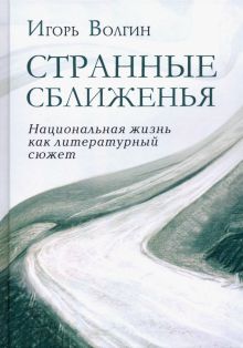 Странные сближенья. Национальная жизнь как литературный сюжет Волгин И.978-5-902833-51-2
