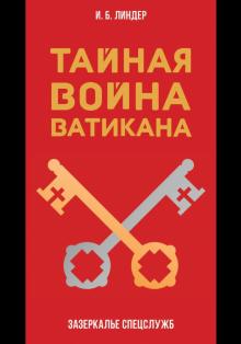 Тайная война Ватикана. Зазеркалье Спецслужб.  Линдер И. Б. 978-5-386-13975-9