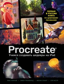 Procreate. Учимся создавать шедевры на Ipad. Единственный гид по цифровой живописи. Учимся рисовать