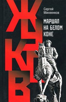 Жуков. Маршал на белом коне   Михеенков С.Е. 978-5-235-04176-9