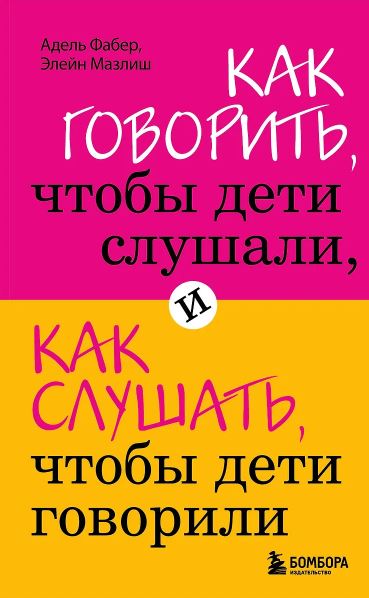 Фабер А., Мазлиш Э. Как говорить, чтобы дети слушали, и как слушать, чтобы дети говорили