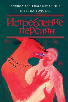 Истребление персиян. Толстая Т. Н.  978-5-17-152606-1