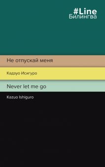 Билингва Line. Исигуро К.  Не отпускай меня. Never let me go.  978-5-04-173104-5