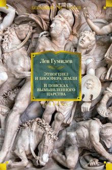 Этногенез и биосфера Земли. В поисках вымышленного царства. Non-Fiction. Большие книги. 978-5-389-23
