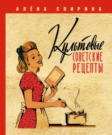 Спирина А.В.  Культовые советские рецепты     978-5-17-155110-0